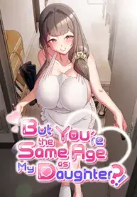 But You’re the Same Age as My Daughter
